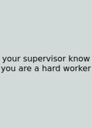 Your Supervisor Know You Are A Hard Worker